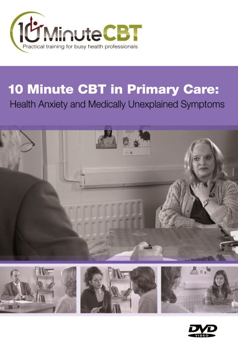 10 Minute CBT in Primary Care Health Anxiety and MUS 10 Minute CBT in Primary Care Health Anxiety and MUS