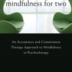 Mindfulness for Two An Acceptance and Commitment Therapy Approach to Mindfulness in Psychotherapy