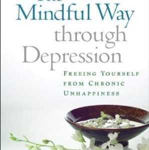 The Mindful Way Through Depression Freeing Yourself from Chronic Unhappiness